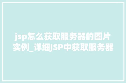 jsp怎么获取服务器的图片实例_详细JSP中获取服务器图片实例的几种方法