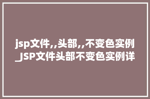 jsp文件,,头部,,不变色实例_JSP文件头部不变色实例详解轻松实现个化网页设计