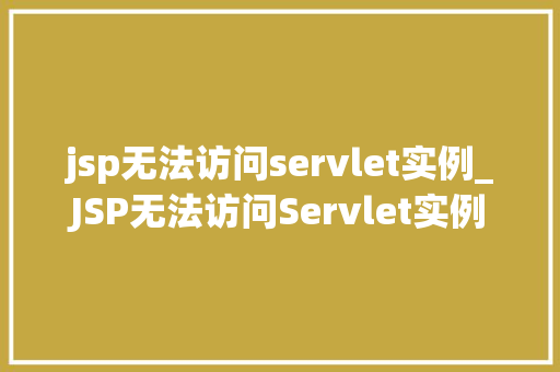 jsp无法访问servlet实例_JSP无法访问Servlet实例原因分析及解决方法详解