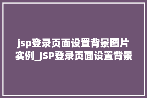 jsp登录页面设置背景图片实例_JSP登录页面设置背景图片实例打造个化登录体验