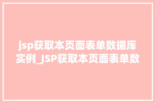 jsp获取本页面表单数据库实例_JSP获取本页面表单数据库实例全方位与实战指南  第1张