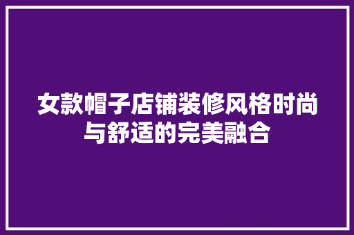 女款帽子店铺装修风格时尚与舒适的完美融合  第1张