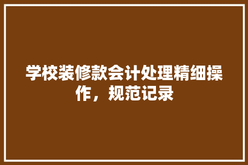 学校装修款会计处理精细操作，规范记录  第1张