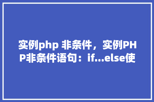 实例php 非条件，实例PHP非条件语句：if...else使用实例详解