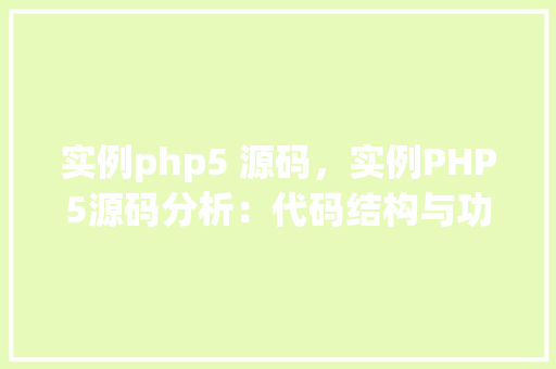 实例php5 源码，实例PHP5源码分析：代码结构与功能解读