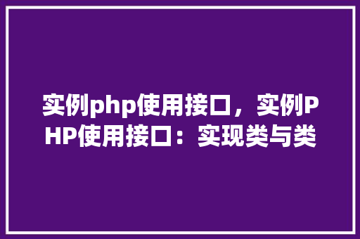 实例php使用接口，实例PHP使用接口：实现类与类的交互