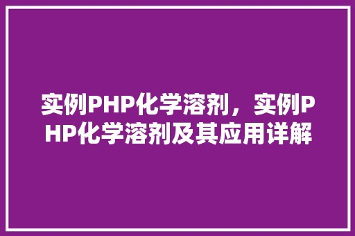 实例PHP化学溶剂，实例PHP化学溶剂及其应用详解