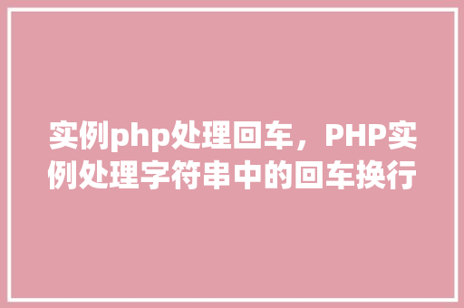 实例php处理回车，PHP实例处理字符串中的回车换行符