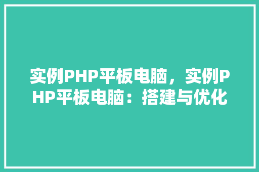 实例PHP平板电脑，实例PHP平板电脑：搭建与优化指南