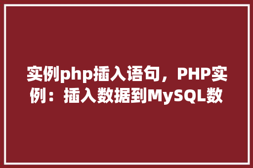 实例php插入语句，PHP实例：插入数据到MySQL数据库