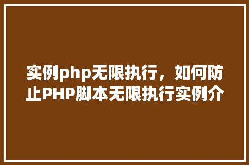 实例php无限执行，如何防止PHP脚本无限执行实例介绍