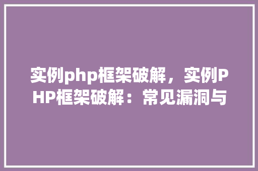 实例php框架破解，实例PHP框架破解：常见漏洞与应对步骤