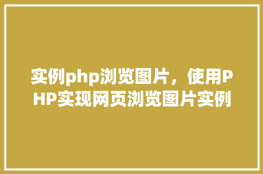 实例php浏览图片，使用PHP实现网页浏览图片实例教程