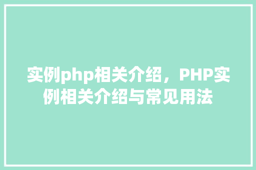 实例php相关介绍，PHP实例相关介绍与常见用法