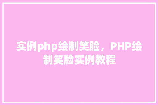 实例php绘制笑脸，PHP绘制笑脸实例教程
