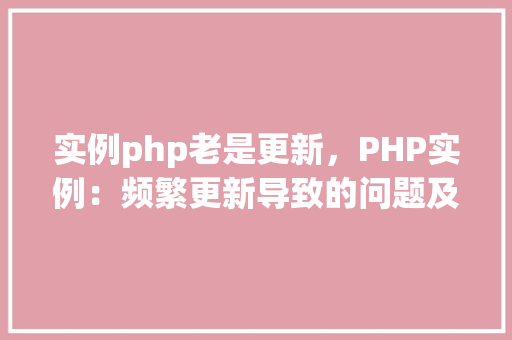 实例php老是更新，PHP实例：频繁更新导致的问题及解决方法