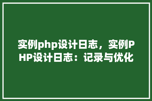 实例php设计日志，实例PHP设计日志：记录与优化你的开发过程