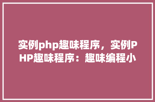 实例php趣味程序，实例PHP趣味程序：趣味编程小方法大介绍