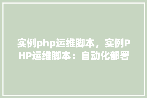 实例php运维脚本，实例PHP运维脚本：自动化部署与监控详解