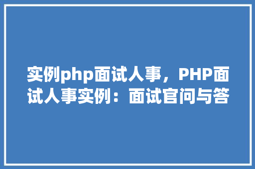 实例php面试人事，PHP面试人事实例：面试官问与答详解