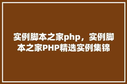 实例脚本之家php，实例脚本之家PHP精选实例集锦