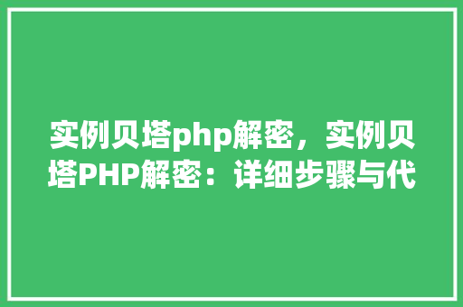 实例贝塔php解密，实例贝塔PHP解密：详细步骤与代码示例