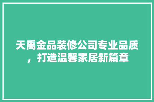 天禹金品装修公司专业品质，打造温馨家居新篇章  第1张