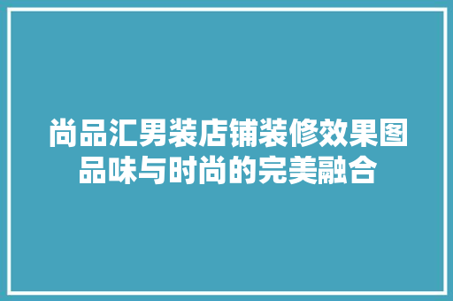 尚品汇男装店铺装修效果图品味与时尚的完美融合  第1张