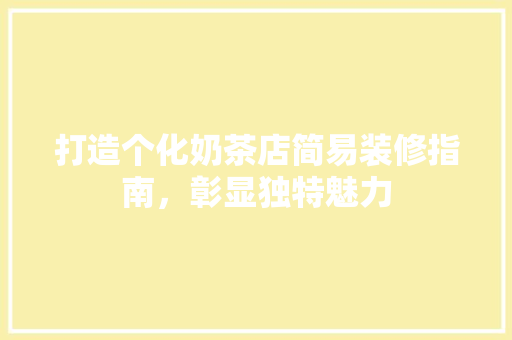 打造个化奶茶店简易装修指南，彰显独特魅力  第1张