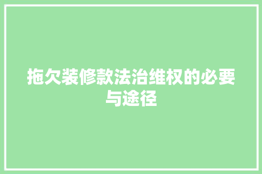 拖欠装修款法治维权的必要与途径