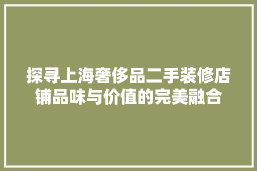 探寻上海奢侈品二手装修店铺品味与价值的完美融合