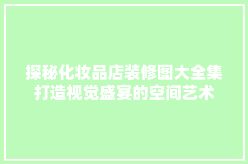 探秘化妆品店装修图大全集打造视觉盛宴的空间艺术