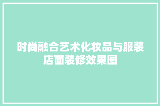 时尚融合艺术化妆品与服装店面装修效果图