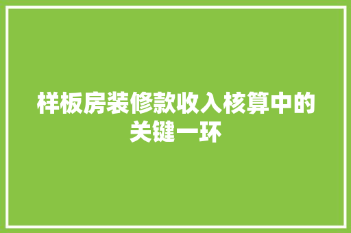 样板房装修款收入核算中的关键一环  第1张