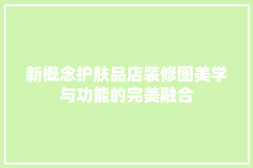 新概念护肤品店装修图美学与功能的完美融合  第1张