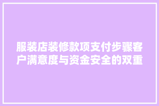 服装店装修款项支付步骤客户满意度与资金安全的双重保障