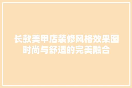 长款美甲店装修风格效果图时尚与舒适的完美融合