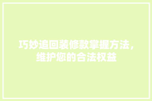 巧妙追回装修款掌握方法，维护您的合法权益