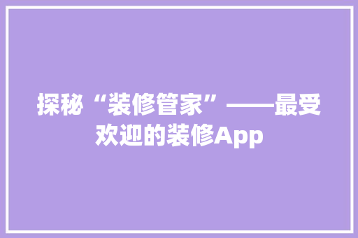 探秘“装修管家”——最受欢迎的装修App