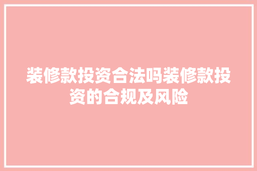 装修款投资合法吗装修款投资的合规及风险