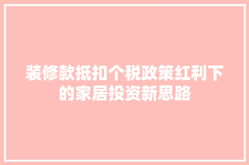 装修款抵扣个税政策红利下的家居投资新思路