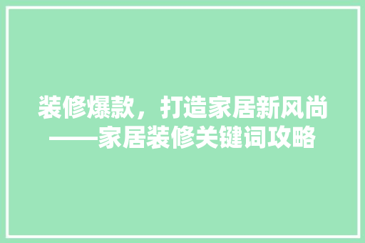 装修爆款，打造家居新风尚——家居装修关键词攻略