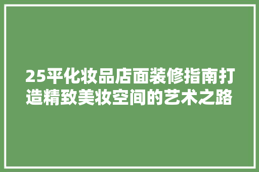 25平化妆品店面装修指南打造精致美妆空间的艺术之路  第1张