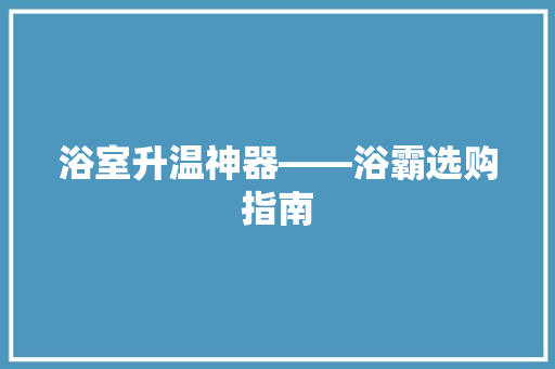 浴室升温神器——浴霸选购指南