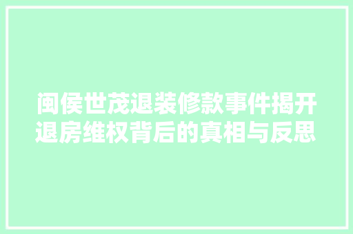 闽侯世茂退装修款事件揭开退房维权背后的真相与反思