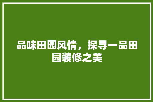 品味田园风情，探寻一品田园装修之美