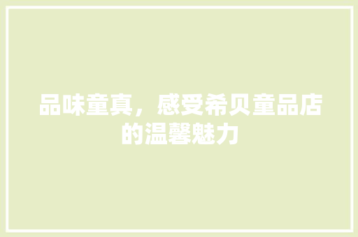 品味童真，感受希贝童品店的温馨魅力