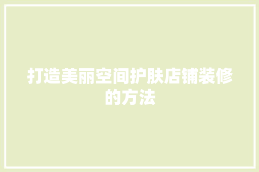打造美丽空间护肤店铺装修的方法