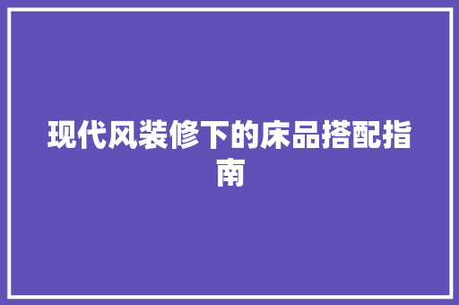 现代风装修下的床品搭配指南
