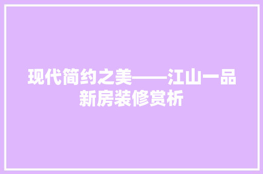 现代简约之美——江山一品新房装修赏析